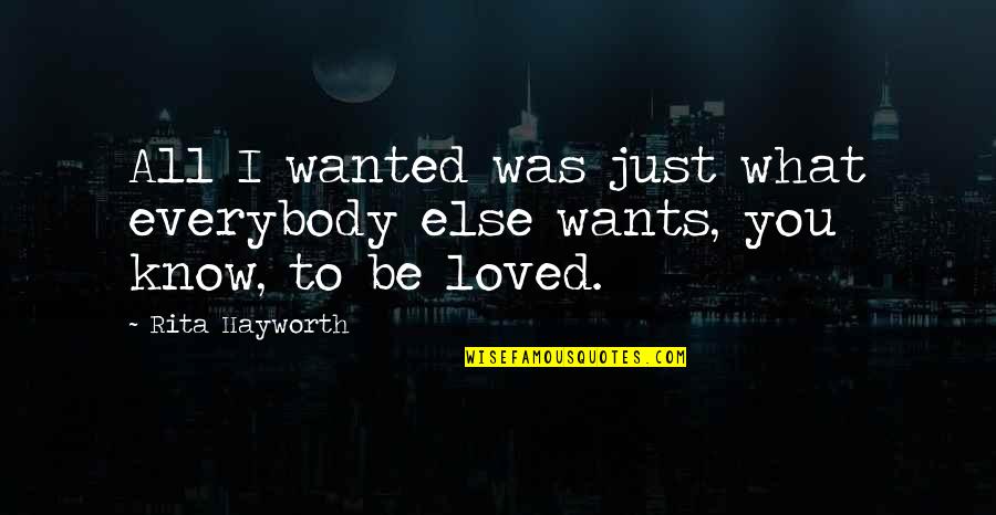 To Be Loved Quotes By Rita Hayworth: All I wanted was just what everybody else