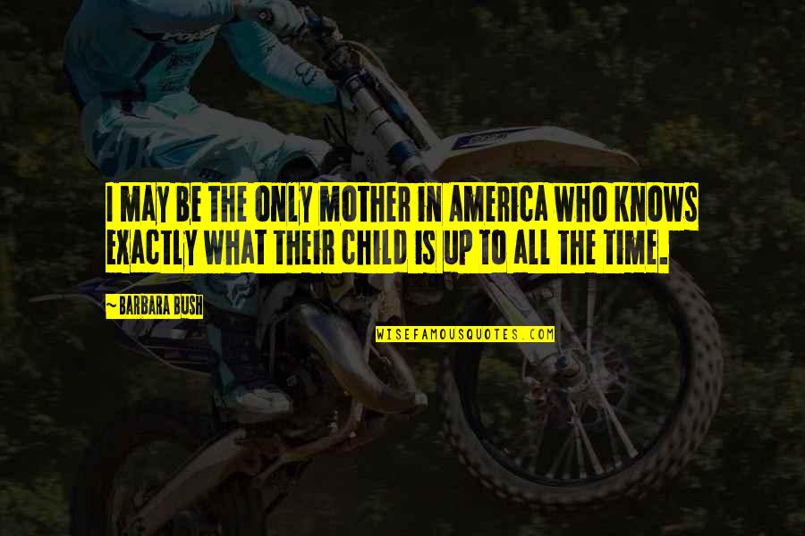 To Be Mom Quotes By Barbara Bush: I may be the only mother in America