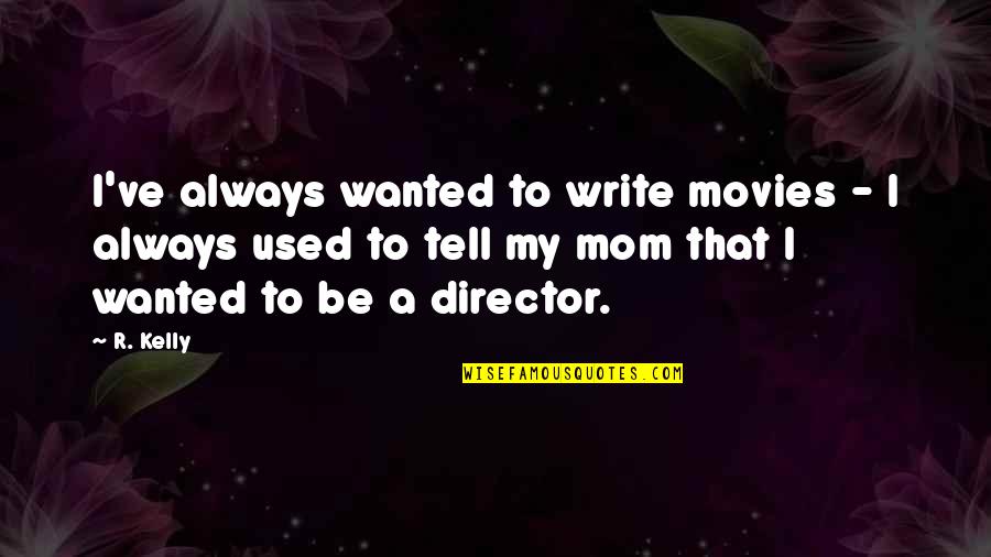 To Be Mom Quotes By R. Kelly: I've always wanted to write movies - I