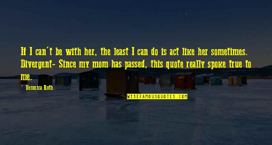 To Be Mom Quotes By Veronica Roth: If I can't be with her, the least