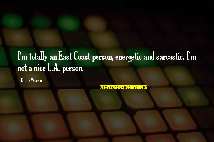 To Be Nice Person Quotes By Diane Warren: I'm totally an East Coast person, energetic and To Be Nice Person Quotes By Diane Warren: I'm totally an East Coast person, energetic and