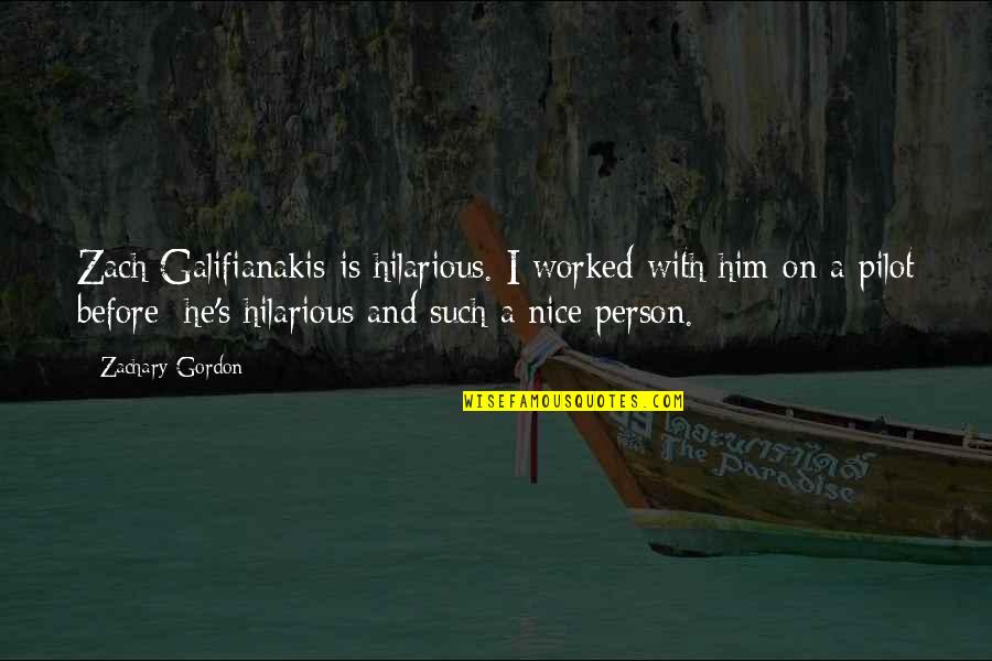 To Be Nice Person Quotes By Zachary Gordon: Zach Galifianakis is hilarious. I worked with him To Be Nice Person Quotes By Zachary Gordon: Zach Galifianakis is hilarious. I worked with him