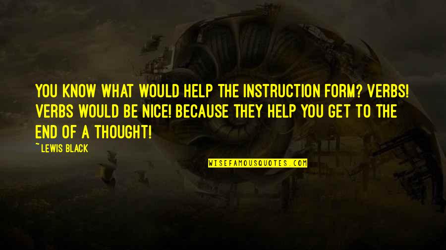 To Be Nice Quotes By Lewis Black: You know what would help the instruction form?