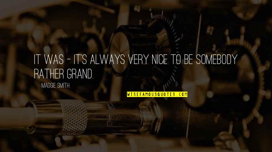 To Be Nice Quotes By Maggie Smith: It was - it's always very nice to