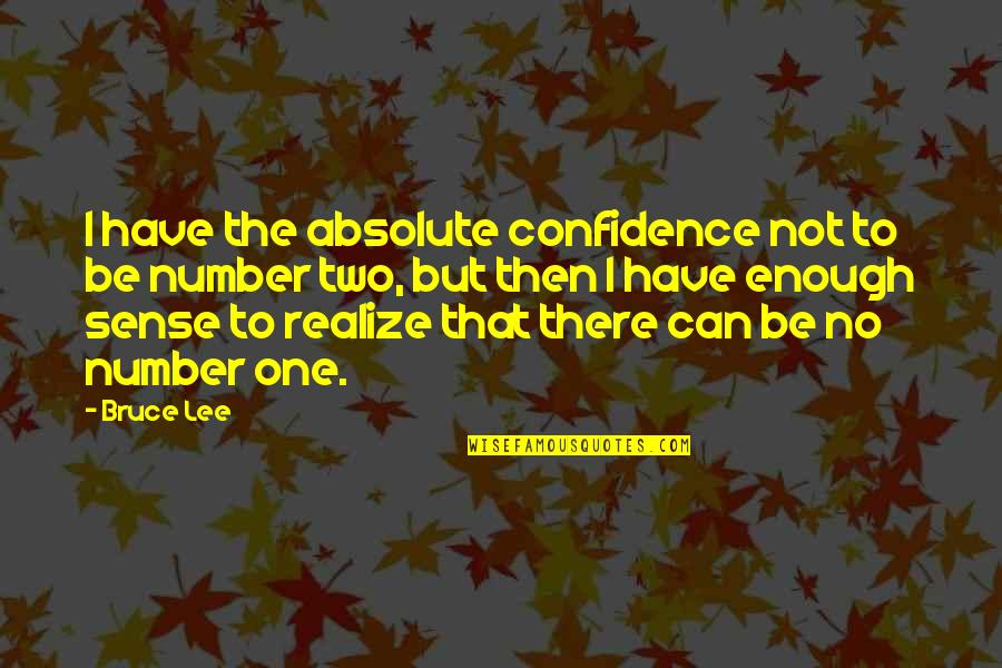 To Be Number One Quotes By Bruce Lee: I have the absolute confidence not to be