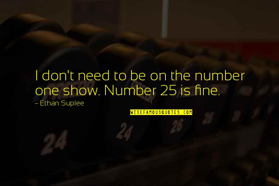 To Be Number One Quotes By Ethan Suplee: I don't need to be on the number