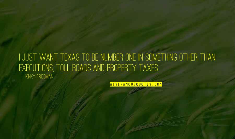 To Be Number One Quotes By Kinky Friedman: I just want Texas to be number one
