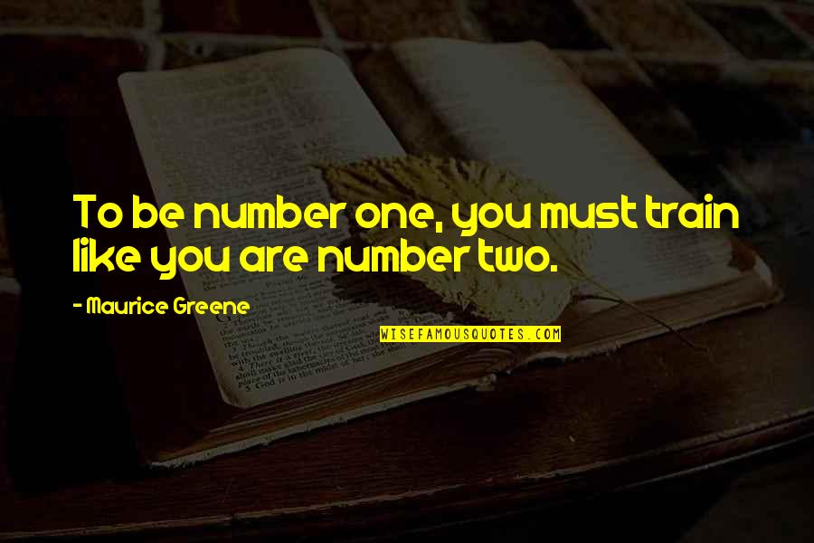 To Be Number One Quotes By Maurice Greene: To be number one, you must train like