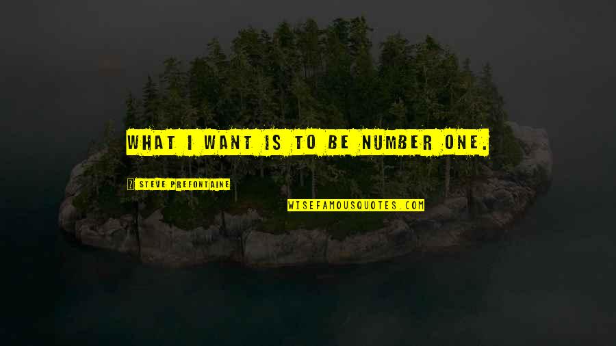 To Be Number One Quotes By Steve Prefontaine: What I want is to be number one.