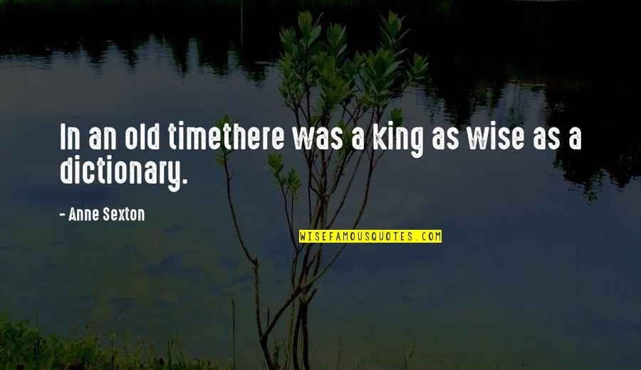 To Be Old And Wise Quotes By Anne Sexton: In an old timethere was a king as