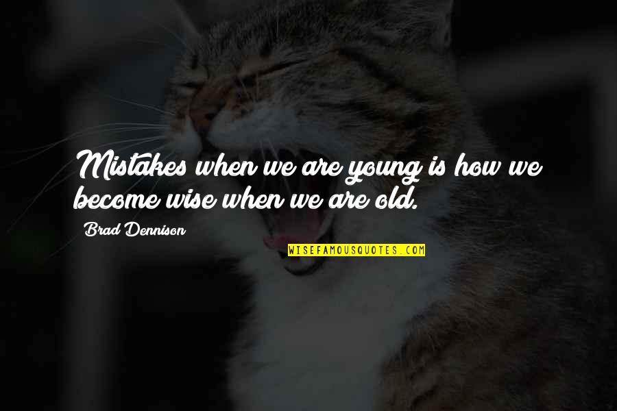 To Be Old And Wise Quotes By Brad Dennison: Mistakes when we are young is how we