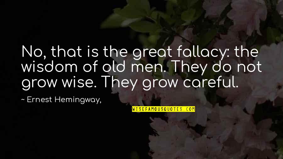 To Be Old And Wise Quotes By Ernest Hemingway,: No, that is the great fallacy: the wisdom