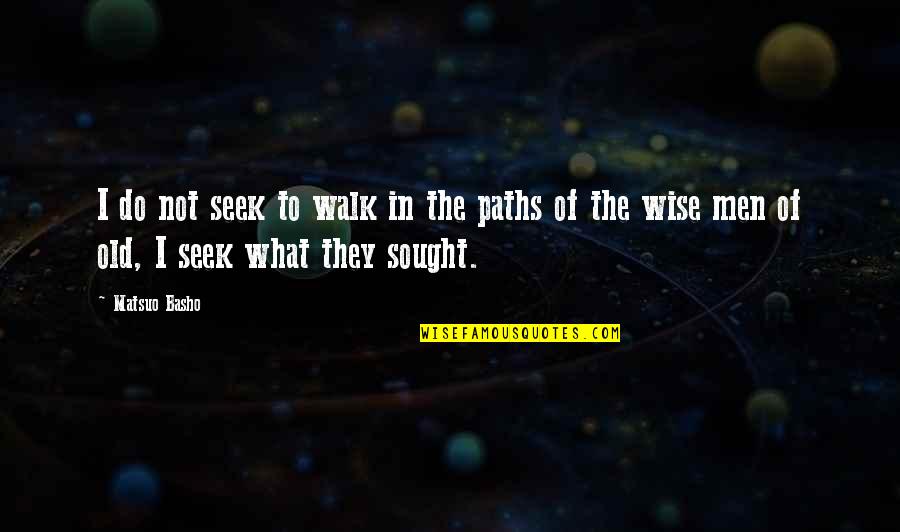 To Be Old And Wise Quotes By Matsuo Basho: I do not seek to walk in the