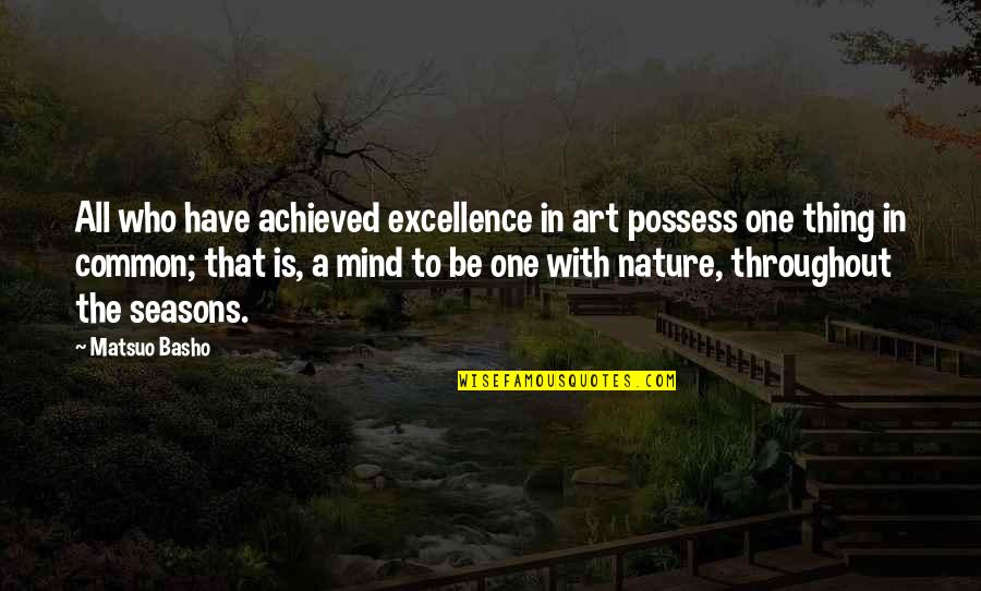To Be One With Nature Quotes By Matsuo Basho: All who have achieved excellence in art possess