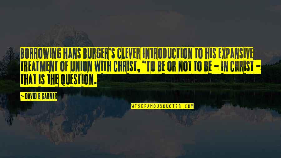 To Be Or Not To Be Is The Question Quotes By David B Garner: Borrowing Hans Burger's clever introduction to his expansive To Be Or Not To Be Is The Question Quotes By David B Garner: Borrowing Hans Burger's clever introduction to his expansive