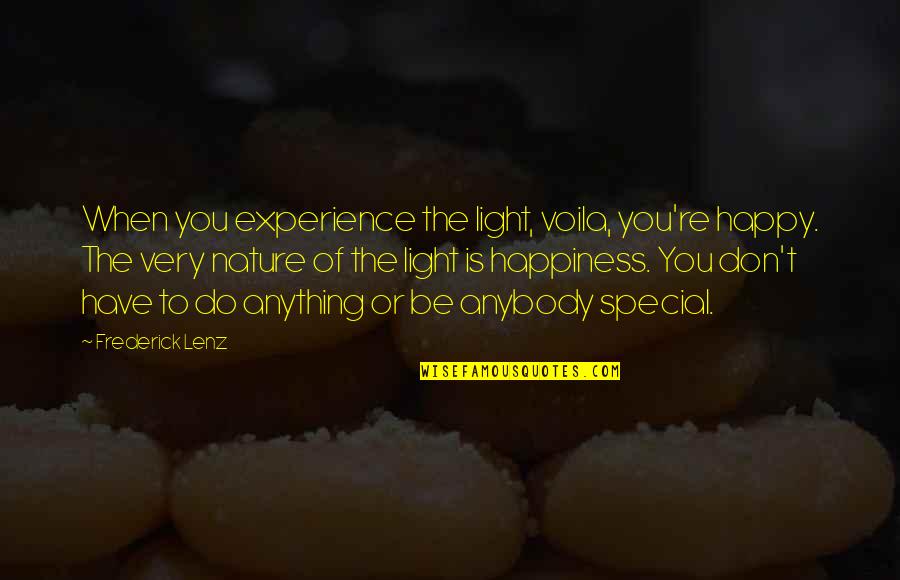 To Be Or To Do Quotes By Frederick Lenz: When you experience the light, voila, you're happy.
