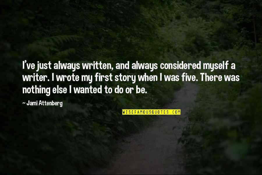To Be Or To Do Quotes By Jami Attenberg: I've just always written, and always considered myself