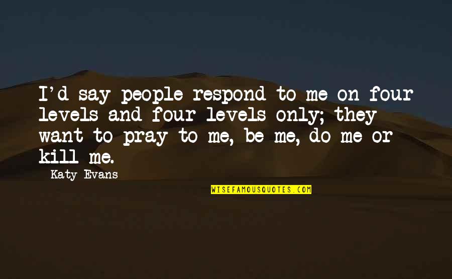 To Be Or To Do Quotes By Katy Evans: I'd say people respond to me on four