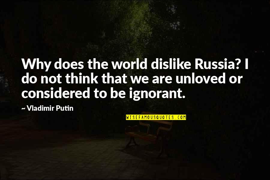 To Be Or To Do Quotes By Vladimir Putin: Why does the world dislike Russia? I do