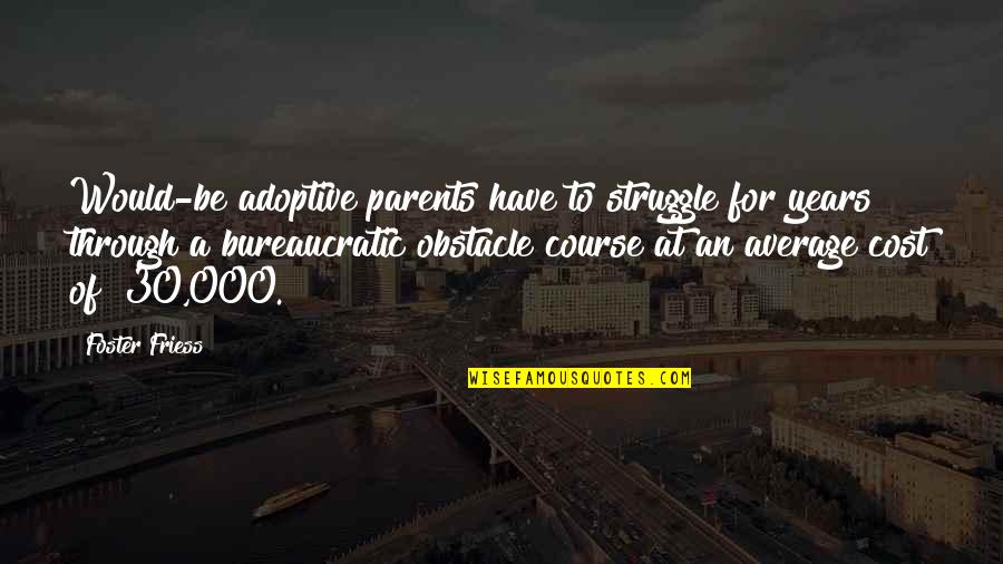 To Be Parents Quotes By Foster Friess: Would-be adoptive parents have to struggle for years