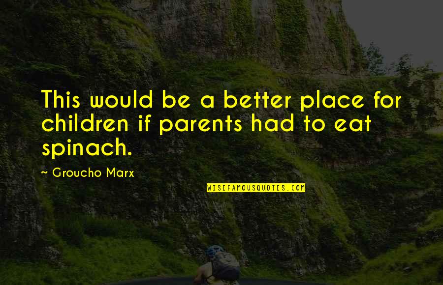 To Be Parents Quotes By Groucho Marx: This would be a better place for children