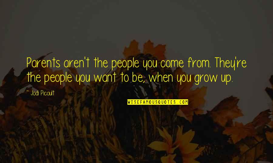 To Be Parents Quotes By Jodi Picoult: Parents aren't the people you come from. They're