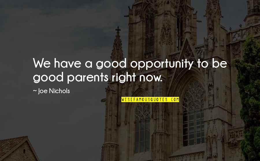 To Be Parents Quotes By Joe Nichols: We have a good opportunity to be good