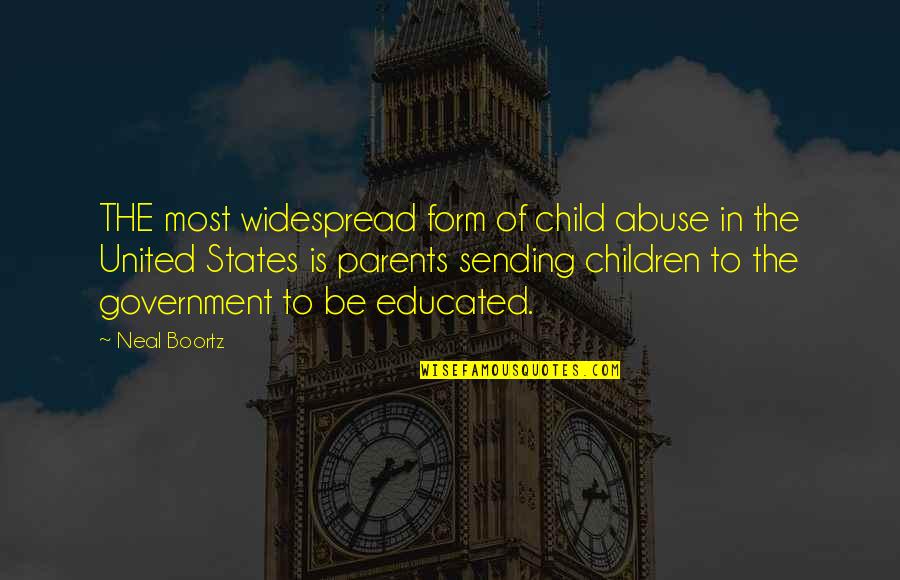 To Be Parents Quotes By Neal Boortz: THE most widespread form of child abuse in