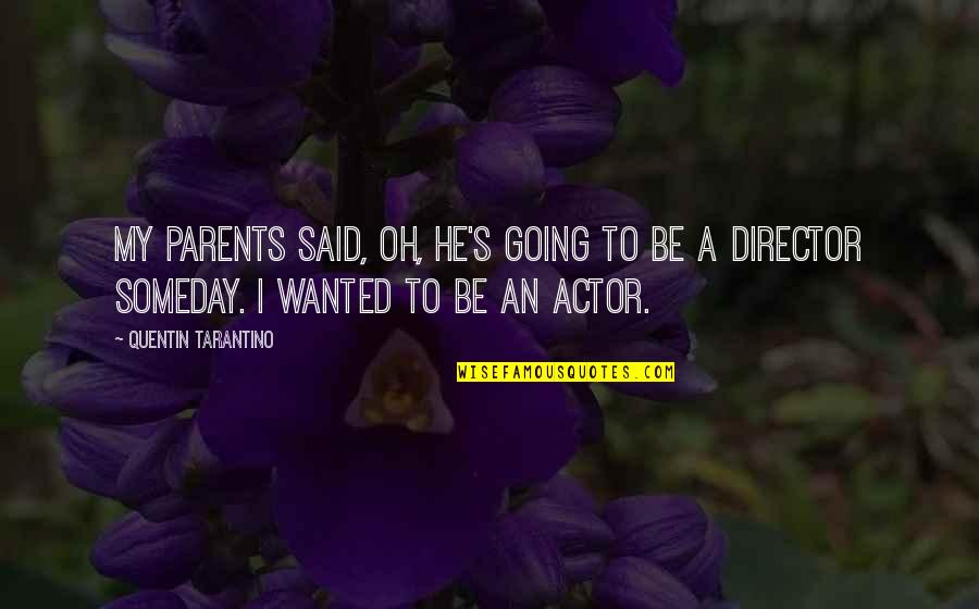 To Be Parents Quotes By Quentin Tarantino: My parents said, Oh, he's going to be