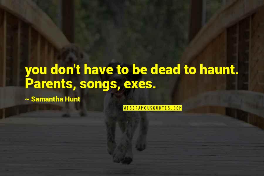 To Be Parents Quotes By Samantha Hunt: you don't have to be dead to haunt.