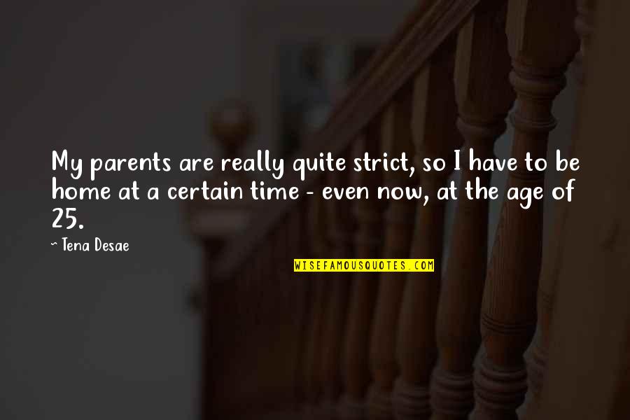 To Be Parents Quotes By Tena Desae: My parents are really quite strict, so I