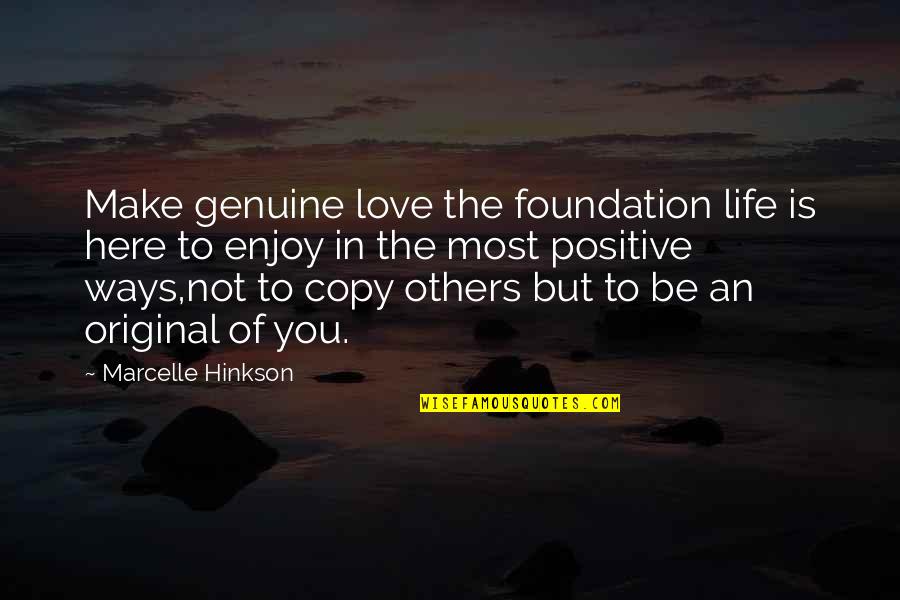 To Be Positive In Life Quotes By Marcelle Hinkson: Make genuine love the foundation life is here To Be Positive In Life Quotes By Marcelle Hinkson: Make genuine love the foundation life is here