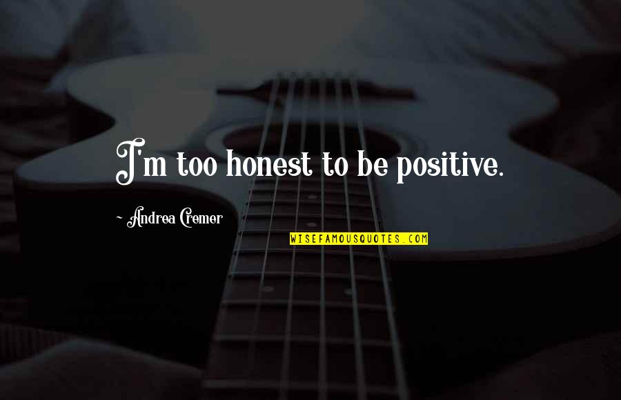 To Be Positive Quotes By Andrea Cremer: I'm too honest to be positive.