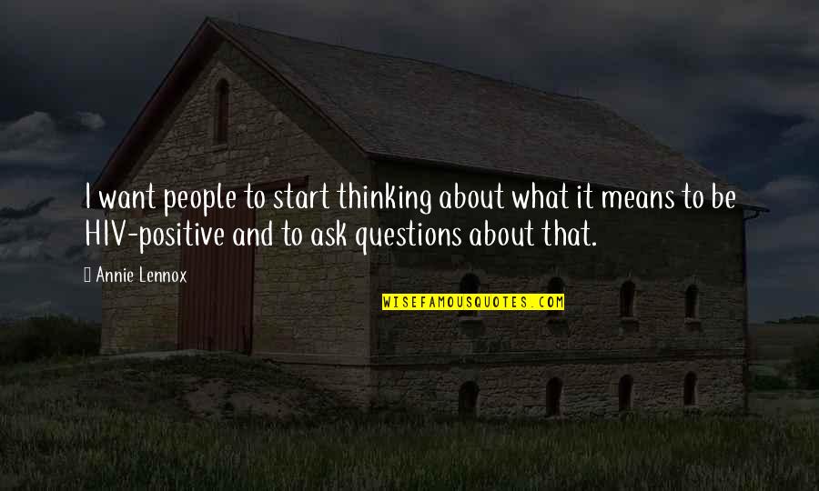 To Be Positive Quotes By Annie Lennox: I want people to start thinking about what