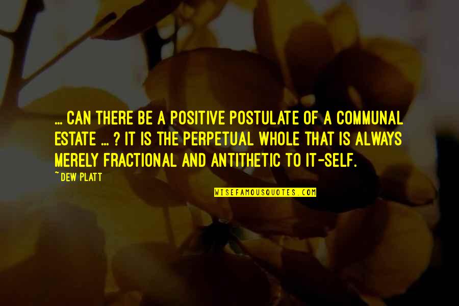 To Be Positive Quotes By Dew Platt: ... Can there be a positive postulate of