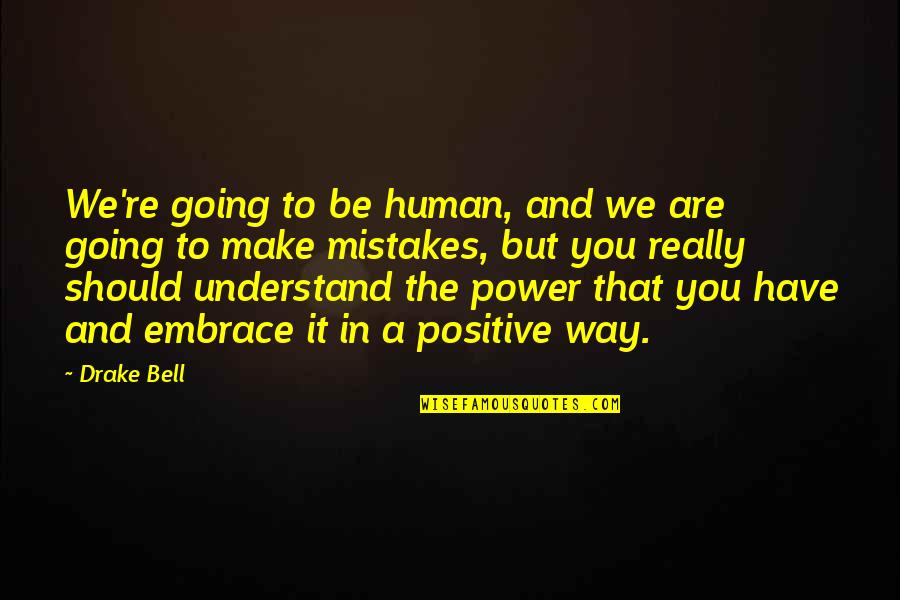 To Be Positive Quotes By Drake Bell: We're going to be human, and we are