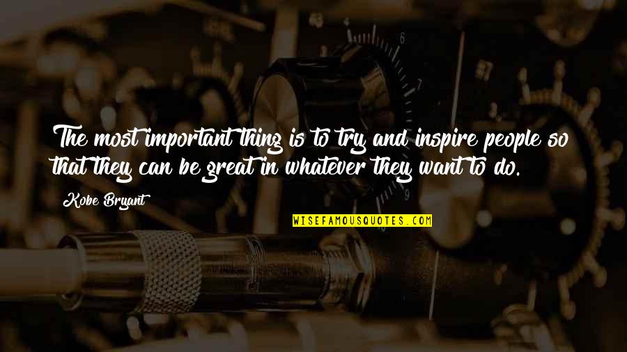 To Be Positive Quotes By Kobe Bryant: The most important thing is to try and