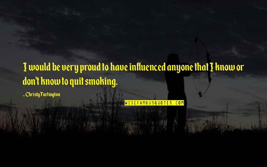 To Be Proud Quotes By Christy Turlington: I would be very proud to have influenced To Be Proud Quotes By Christy Turlington: I would be very proud to have influenced