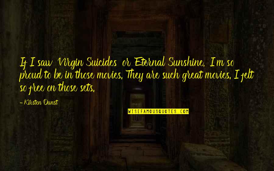 To Be Proud Quotes By Kirsten Dunst: If I saw 'Virgin Suicides' or 'Eternal Sunshine,' To Be Proud Quotes By Kirsten Dunst: If I saw 'Virgin Suicides' or 'Eternal Sunshine,'