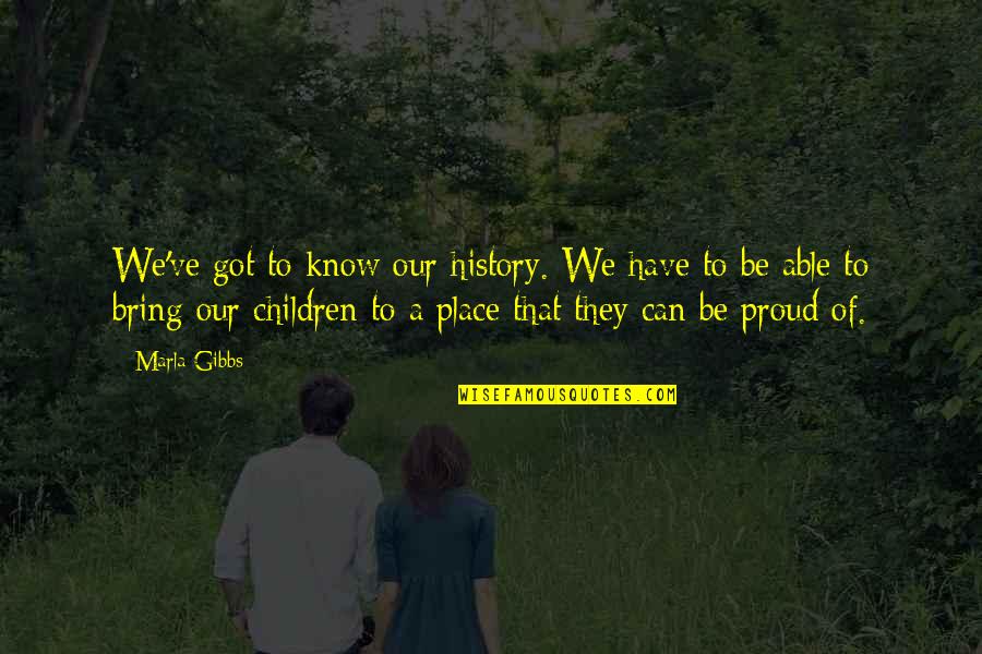 To Be Proud Quotes By Marla Gibbs: We've got to know our history. We have To Be Proud Quotes By Marla Gibbs: We've got to know our history. We have