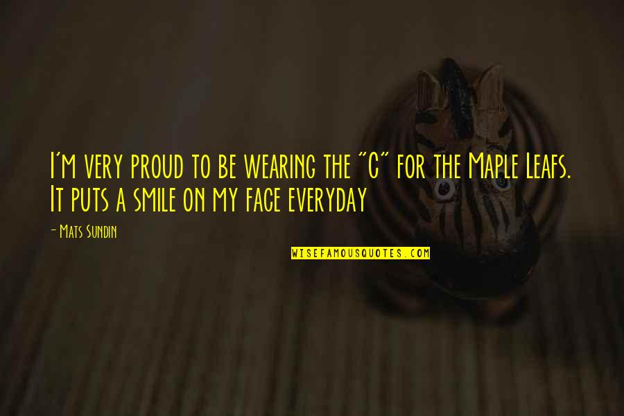 To Be Proud Quotes By Mats Sundin: I'm very proud to be wearing the "C" To Be Proud Quotes By Mats Sundin: I'm very proud to be wearing the "C"
