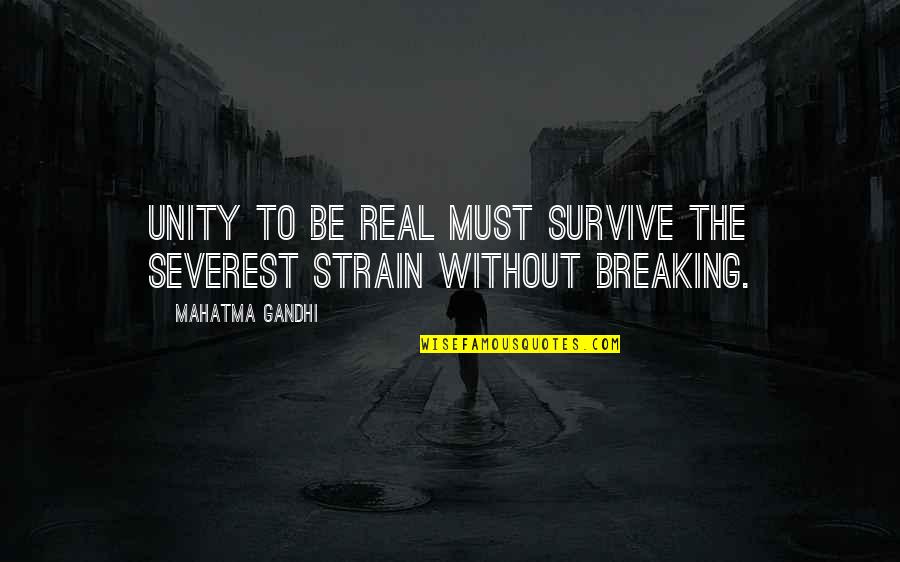 To Be Real Quotes By Mahatma Gandhi: Unity to be real must survive the severest