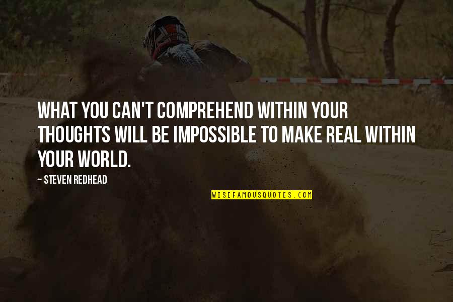 To Be Real Quotes By Steven Redhead: What you can't comprehend within your thoughts will