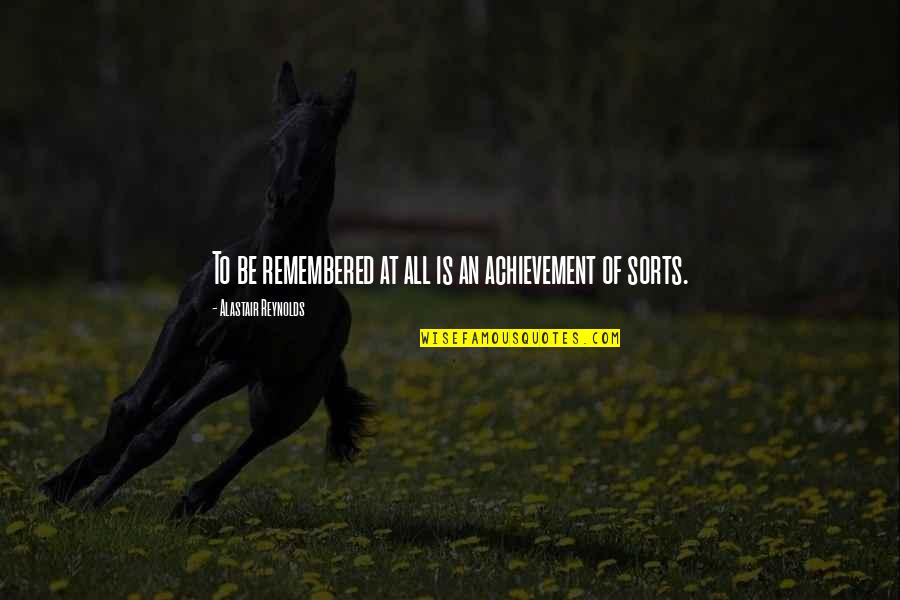 To Be Remembered Quotes By Alastair Reynolds: To be remembered at all is an achievement