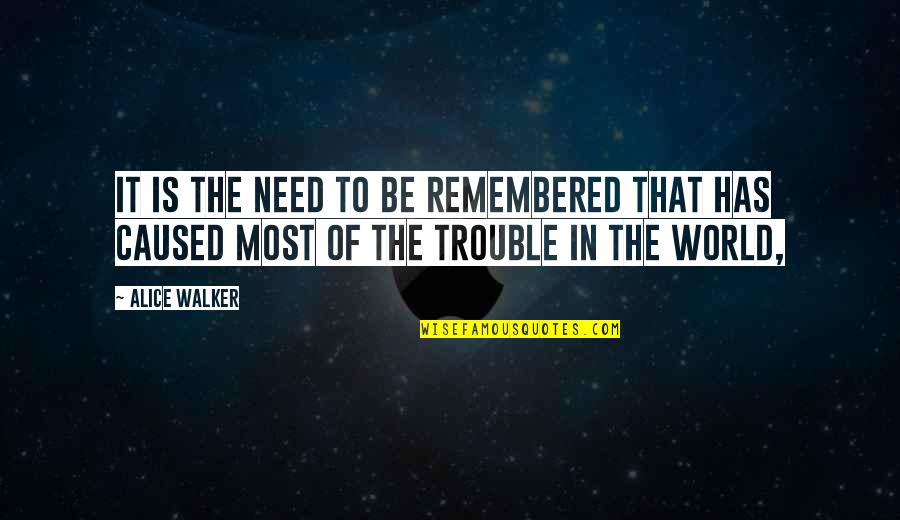 To Be Remembered Quotes By Alice Walker: It is the need to be remembered that