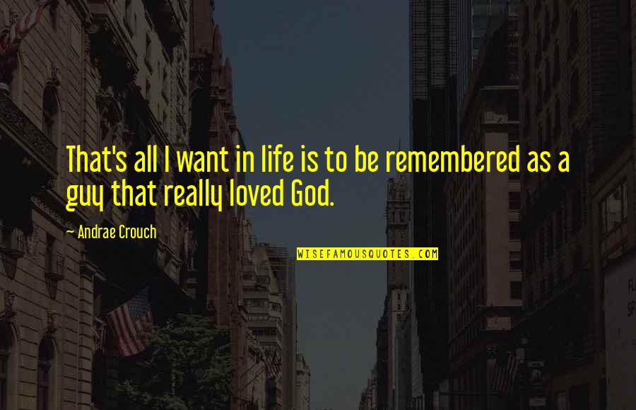 To Be Remembered Quotes By Andrae Crouch: That's all I want in life is to