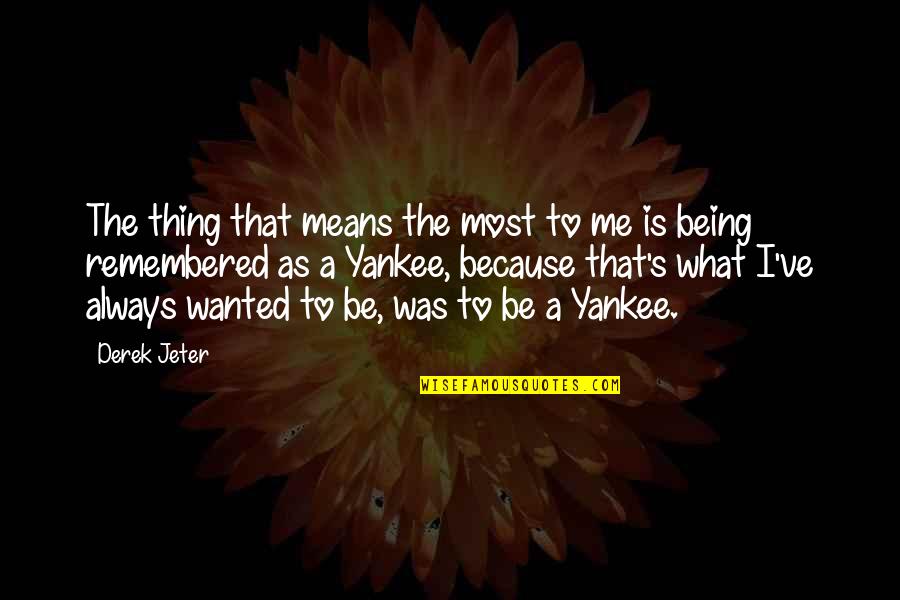 To Be Remembered Quotes By Derek Jeter: The thing that means the most to me