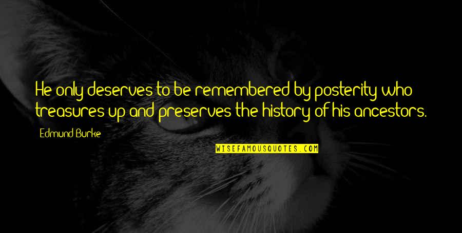 To Be Remembered Quotes By Edmund Burke: He only deserves to be remembered by posterity