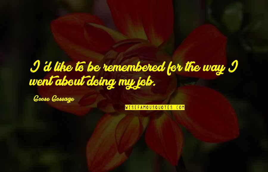 To Be Remembered Quotes By Goose Gossage: I'd like to be remembered for the way