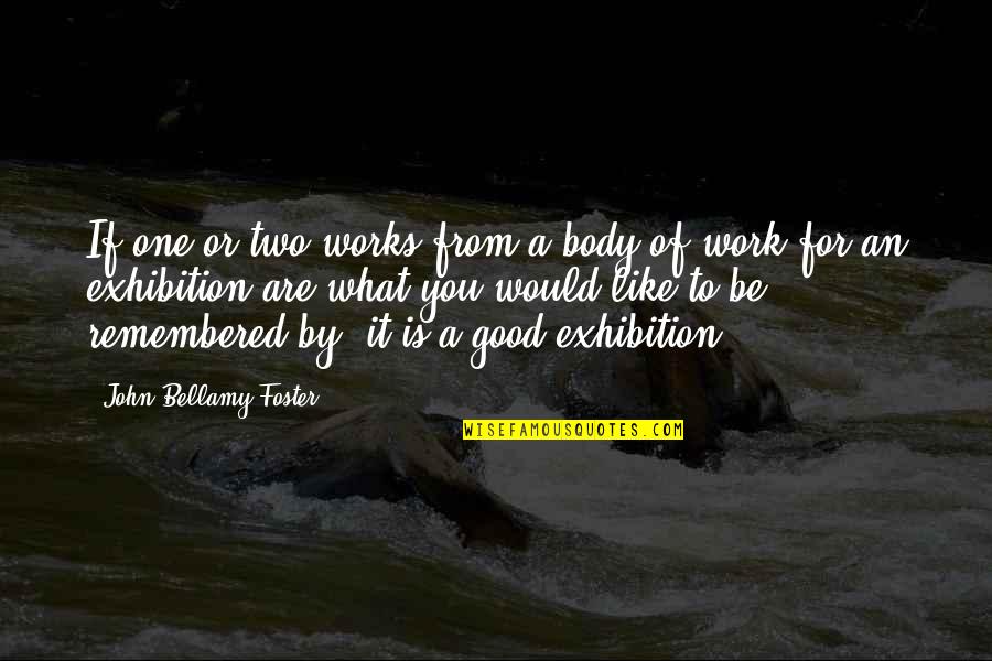To Be Remembered Quotes By John Bellamy Foster: If one or two works from a body